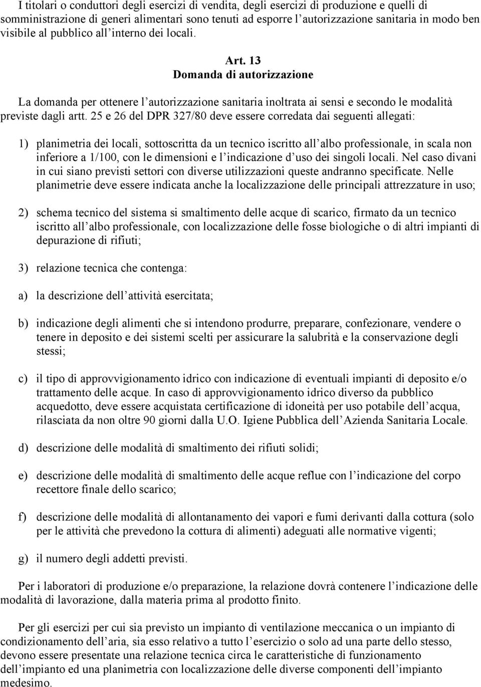 25 e 26 del DPR 327/80 deve essere corredata dai seguenti allegati: 1) planimetria dei locali, sottoscritta da un tecnico iscritto all albo professionale, in scala non inferiore a 1/100, con le