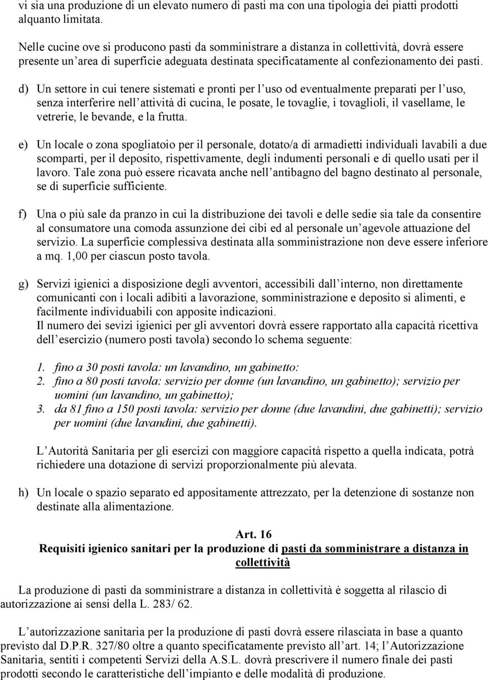 d) Un settore in cui tenere sistemati e pronti per l uso od eventualmente preparati per l uso, senza interferire nell attività di cucina, le posate, le tovaglie, i tovaglioli, il vasellame, le