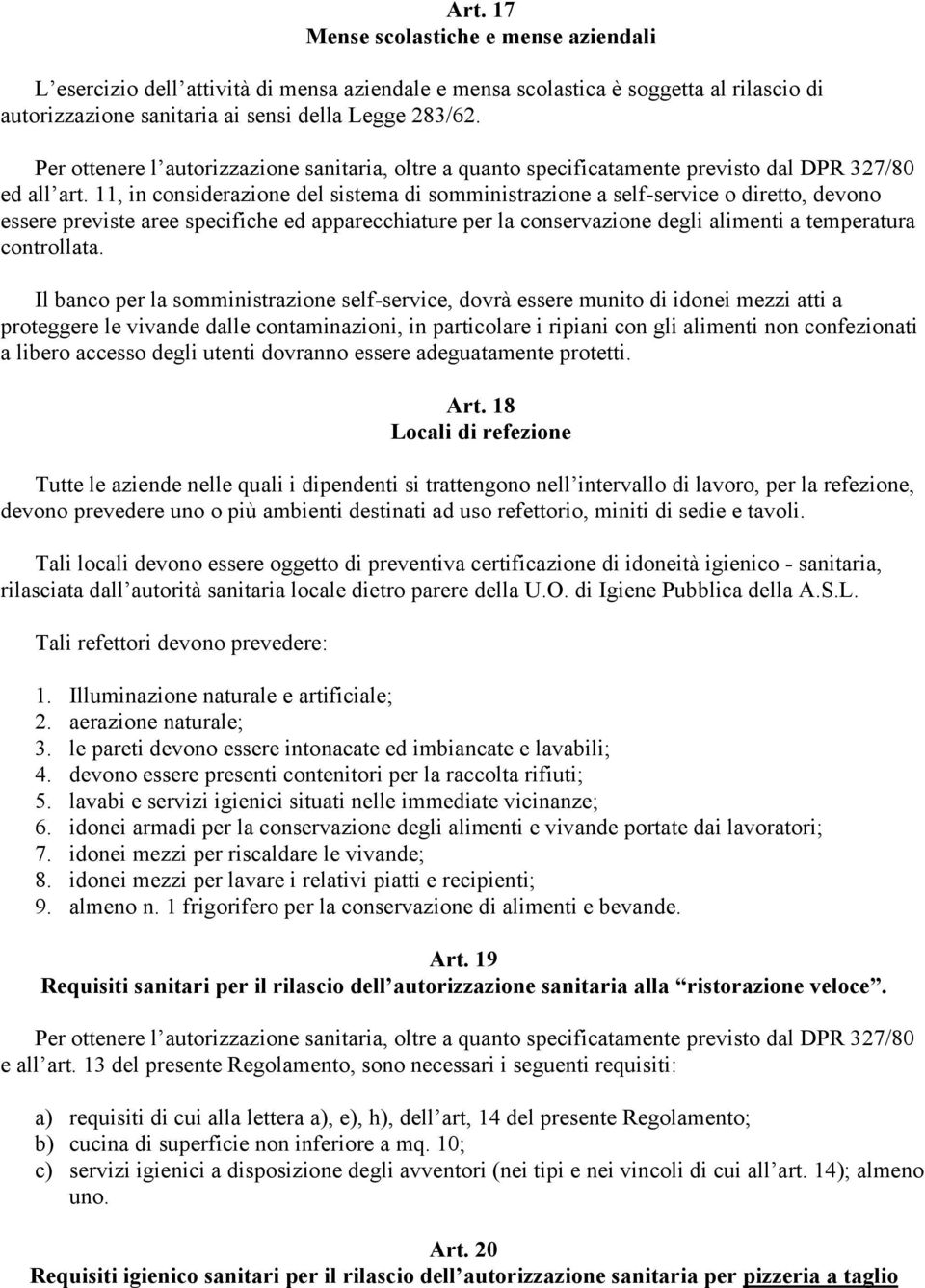 11, in considerazione del sistema di somministrazione a self-service o diretto, devono essere previste aree specifiche ed apparecchiature per la conservazione degli alimenti a temperatura controllata.