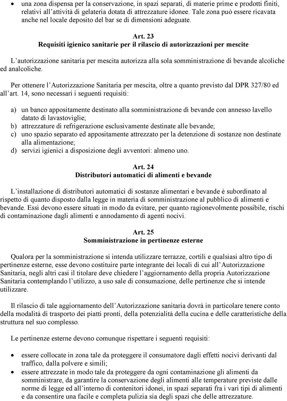 23 Requisiti igienico sanitarie per il rilascio di autorizzazioni per mescite L autorizzazione sanitaria per mescita autorizza alla sola somministrazione di bevande alcoliche ed analcoliche.