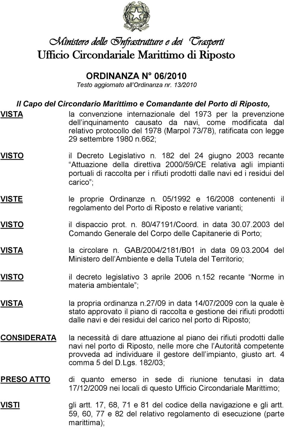 relativo protocollo del 1978 (Marpol 73/78), ratificata con legge 29 settembre 1980 n.662; VISTO VISTE VISTO VISTA VISTO VISTA CONSIDERATA PRESO ATTO VISTI il Decreto Legislativo n.