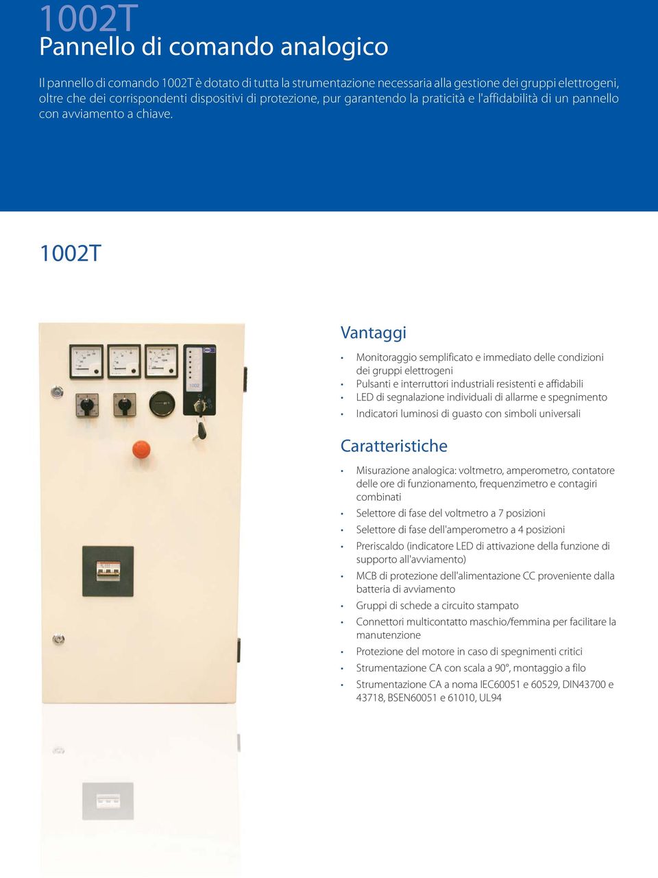 1002T Vantaggi Monitoraggio semplificato e immediato delle condizioni dei gruppi elettrogeni Pulsanti e interruttori industriali resistenti e affidabili LED di segnalazione individuali di allarme e