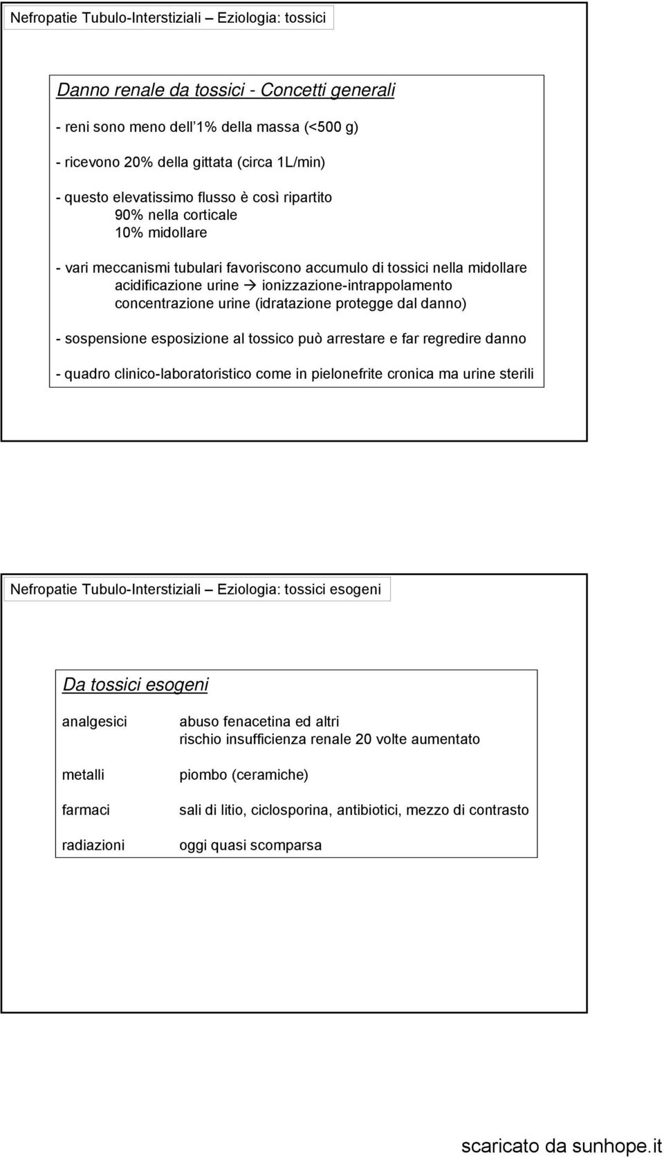 concentrazione urine (idratazione protegge dal danno) - sospensione esposizione al tossico può arrestare e far regredire danno - quadro clinico-laboratoristico come in pielonefrite cronica ma urine