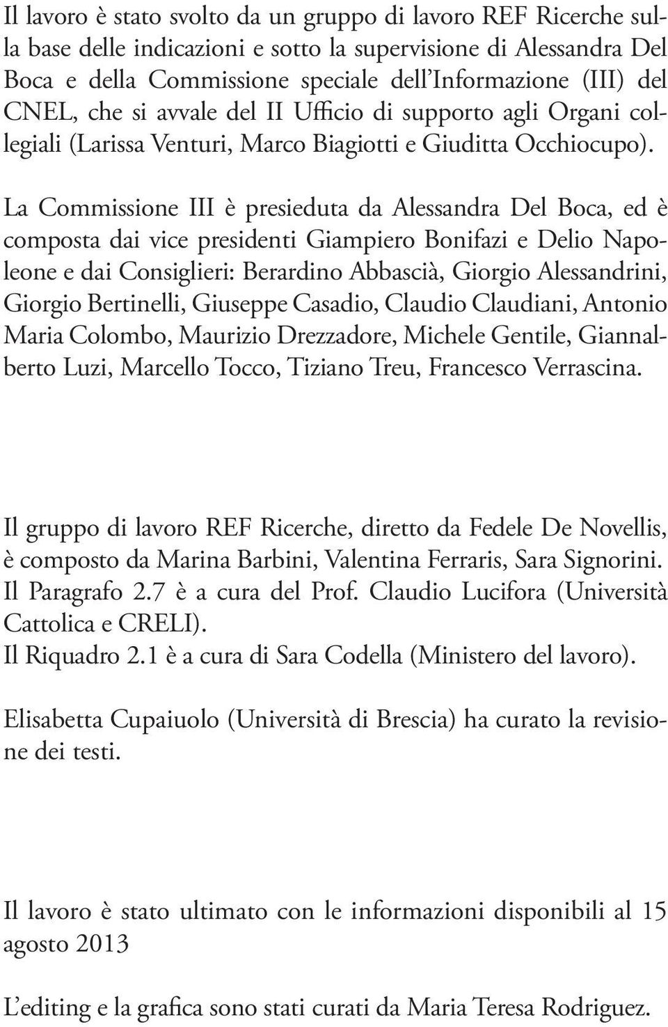 La Commissione III è presieduta da Alessandra Del Boca, ed è composta dai vice presidenti Giampiero Bonifazi e Delio Napoleone e dai Consiglieri: Berardino Abbascià, Giorgio Alessandrini, Giorgio