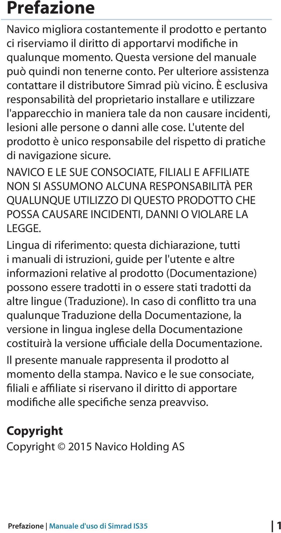 È esclusiva responsabilità del proprietario installare e utilizzare l'apparecchio in maniera tale da non causare incidenti, lesioni alle persone o danni alle cose.