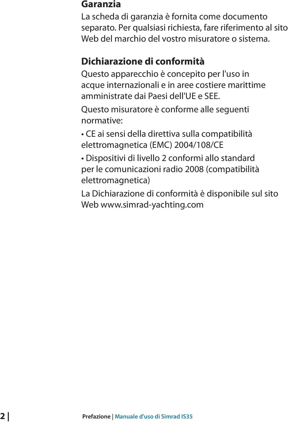 Questo misuratore è conforme alle seguenti normative: CE ai sensi della direttiva sulla compatibilità elettromagnetica (EMC) 2004/108/CE Dispositivi di livello 2 conformi