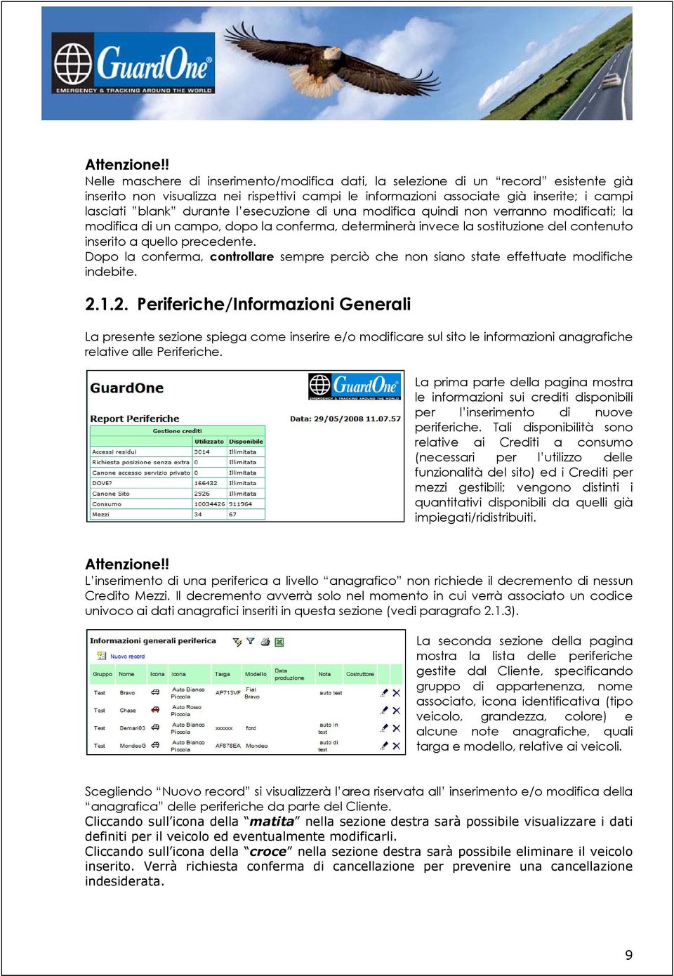 durante l esecuzione di una modifica quindi non verranno modificati; la modifica di un campo, dopo la conferma, determinerà invece la sostituzione del contenuto inserito a quello precedente.