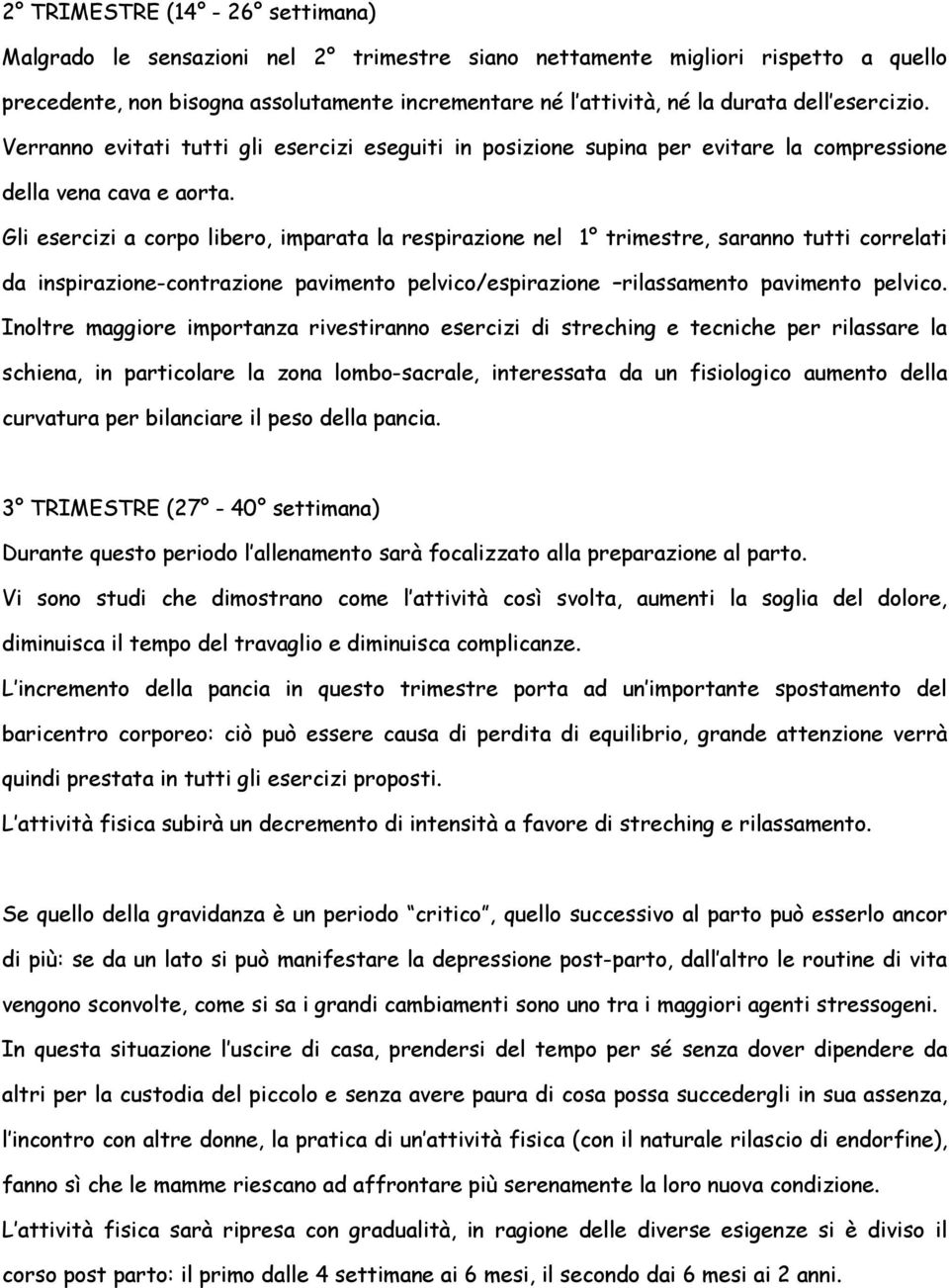 Gli esercizi a corpo libero, imparata la respirazione nel 1 trimestre, saranno tutti correlati da inspirazione-contrazione pavimento pelvico/espirazione rilassamento pavimento pelvico.