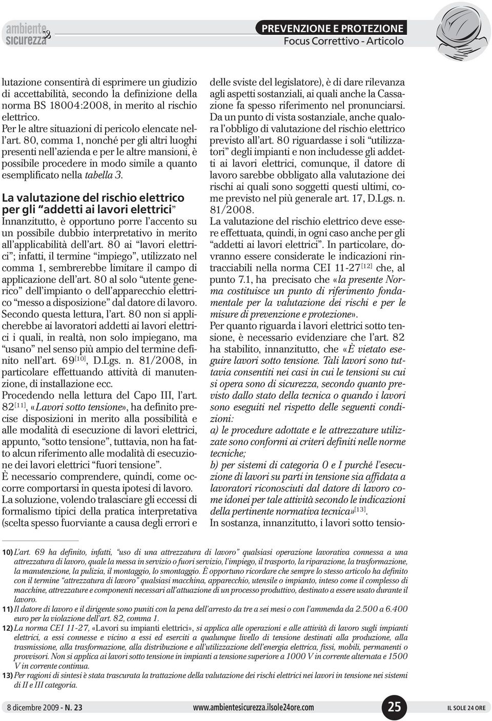 La valutazione del rischio elettrico per gli addetti ai lavori elettrici Innanzitutto, è opportuno porre l accento su un possibile dubbio interpretativo in merito all applicabilità dell art.