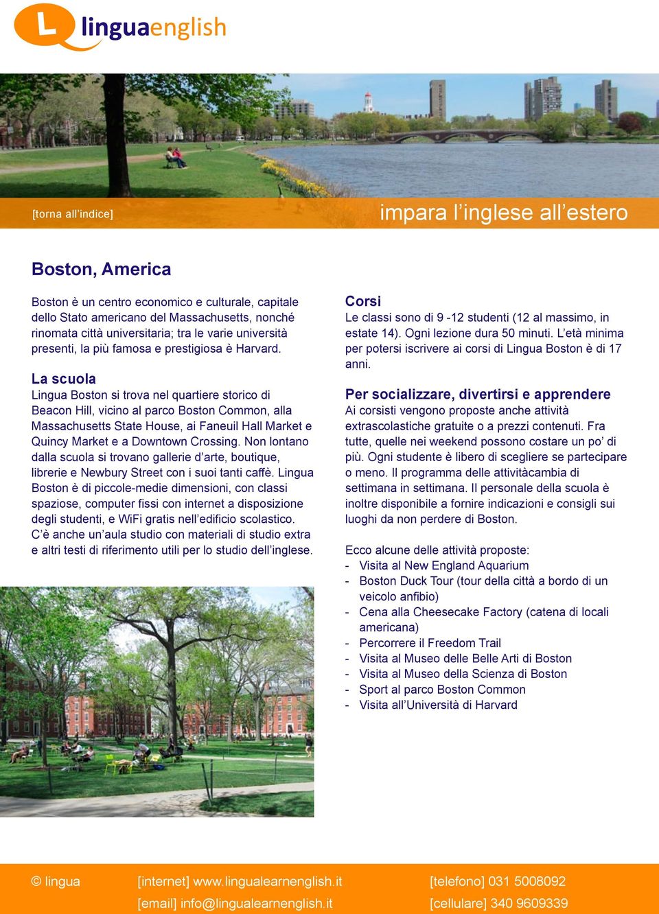 Lingua Boston si trova nel quartiere storico di Beacon Hill, vicino al parco Boston Common, alla Massachusetts State House, ai Faneuil Hall Market e Quincy Market e a Downtown Crossing.