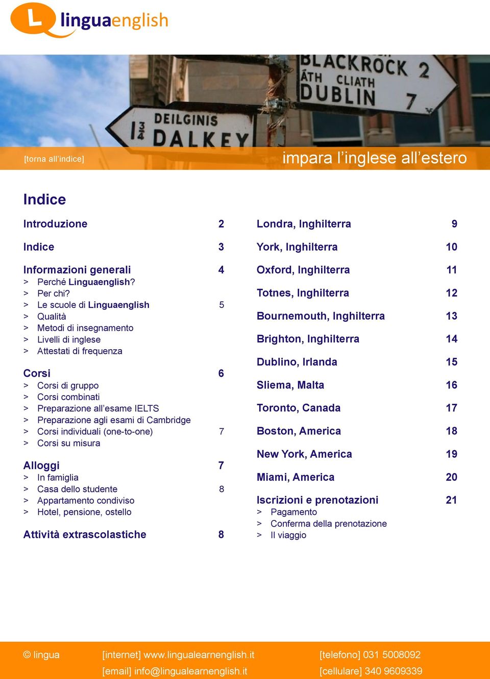 Cambridge > individuali (one-to-one) 7 > su misura Alloggi 7 > In famiglia > Casa dello studente 8 > Appartamento condiviso > Hotel, pensione, ostello Attività extrascolastiche 8 Londra, Inghilterra