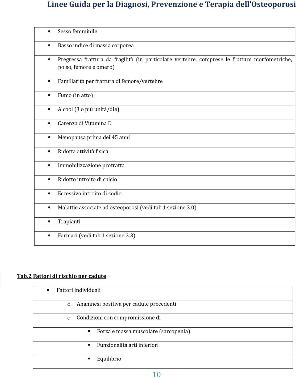 introito di calcio Eccessivo introito di sodio Malattie associate ad osteoporosi (vedi tab.1 sezione 3.0) Trapianti Farmaci (vedi tab.1 sezione 3.3) Tab.