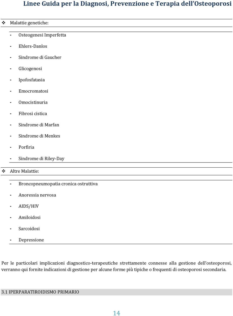 nervosa - AIDS/HIV - Amiloidosi - Sarcoidosi - Depressione Per le particolari implicazioni diagnostico-terapeutiche strettamente connesse alla gestione