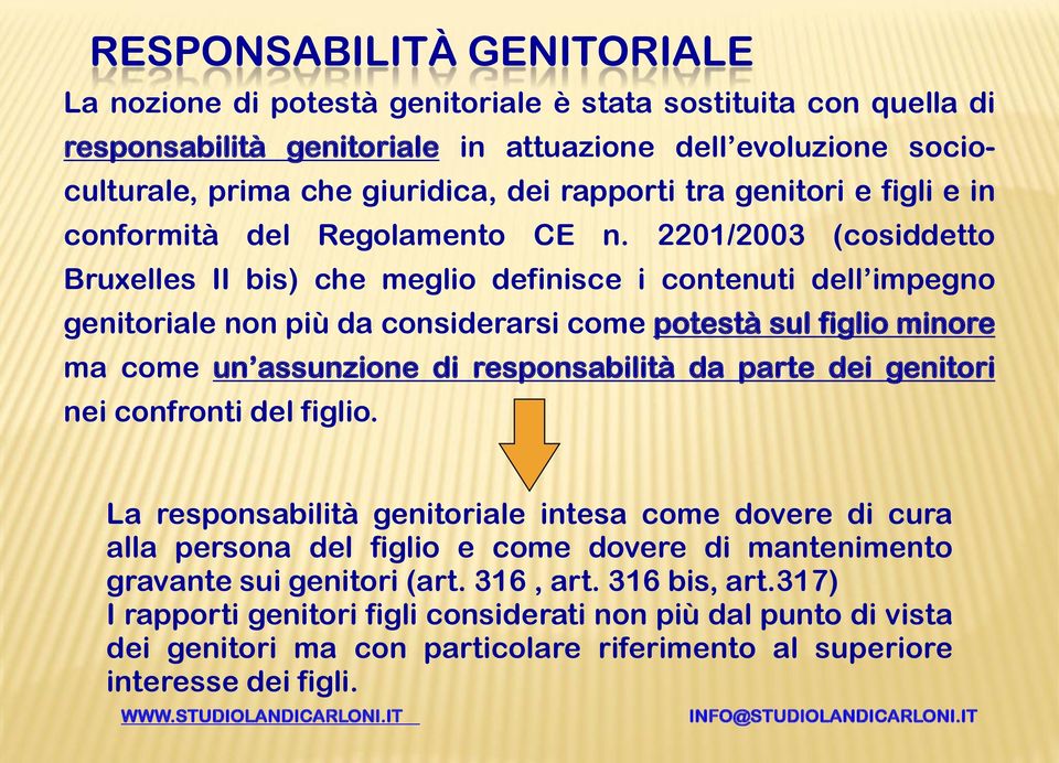 2201/2003 (cosiddetto Bruxelles II bis) che meglio definisce i contenuti dell impegno genitoriale non più da considerarsi come potestà sul figlio minore ma come un assunzione di responsabilità da