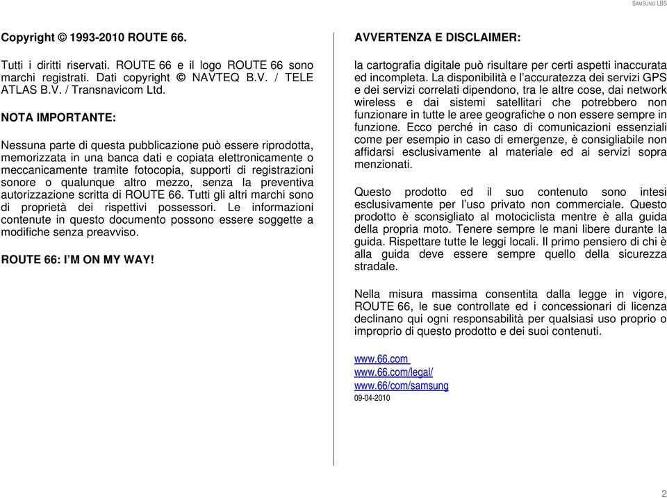 sonore o qualunque altro mezzo, senza la preventiva autorizzazione scritta di ROUTE 66. Tutti gli altri marchi sono di proprietà dei rispettivi possessori.
