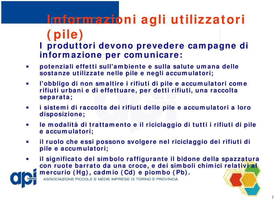 rifiuti delle pile e accumulatori a loro disposizione; le modalità di trattamento e il riciclaggio di tutti i rifiuti di pile e accumulatori; il ruolo che essi possono svolgere nel riciclaggio dei