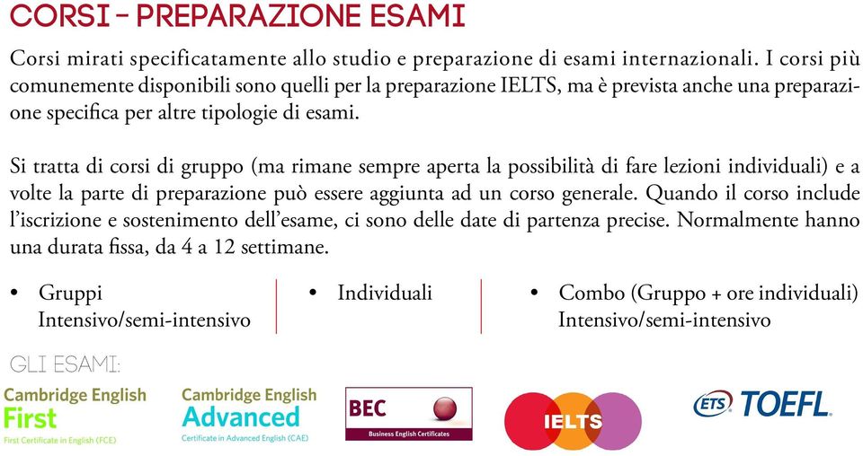 Si tratta di corsi di gruppo (ma rimane sempre aperta la possibilità di fare lezioni individuali) e a volte la parte di preparazione può essere aggiunta ad un corso generale.