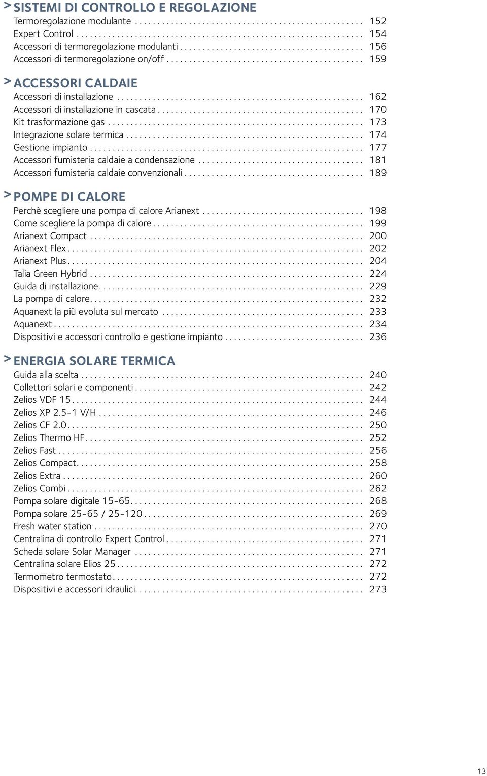 .. 177 Accessori fumisteria caldaie a condensazione... 181 Accessori fumisteria caldaie convenzionali... 189 > POMPE DI CALORE Perchè scegliere una pompa di calore Arianext.