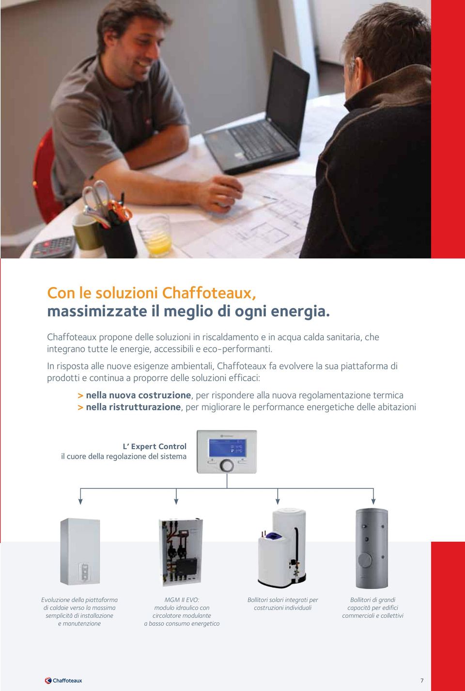 In risposta alle nuove esigenze ambientali, Chaffoteaux fa evolvere la sua piattaforma di prodotti e continua a proporre delle soluzioni efficaci: > nella nuova costruzione, per rispondere alla nuova