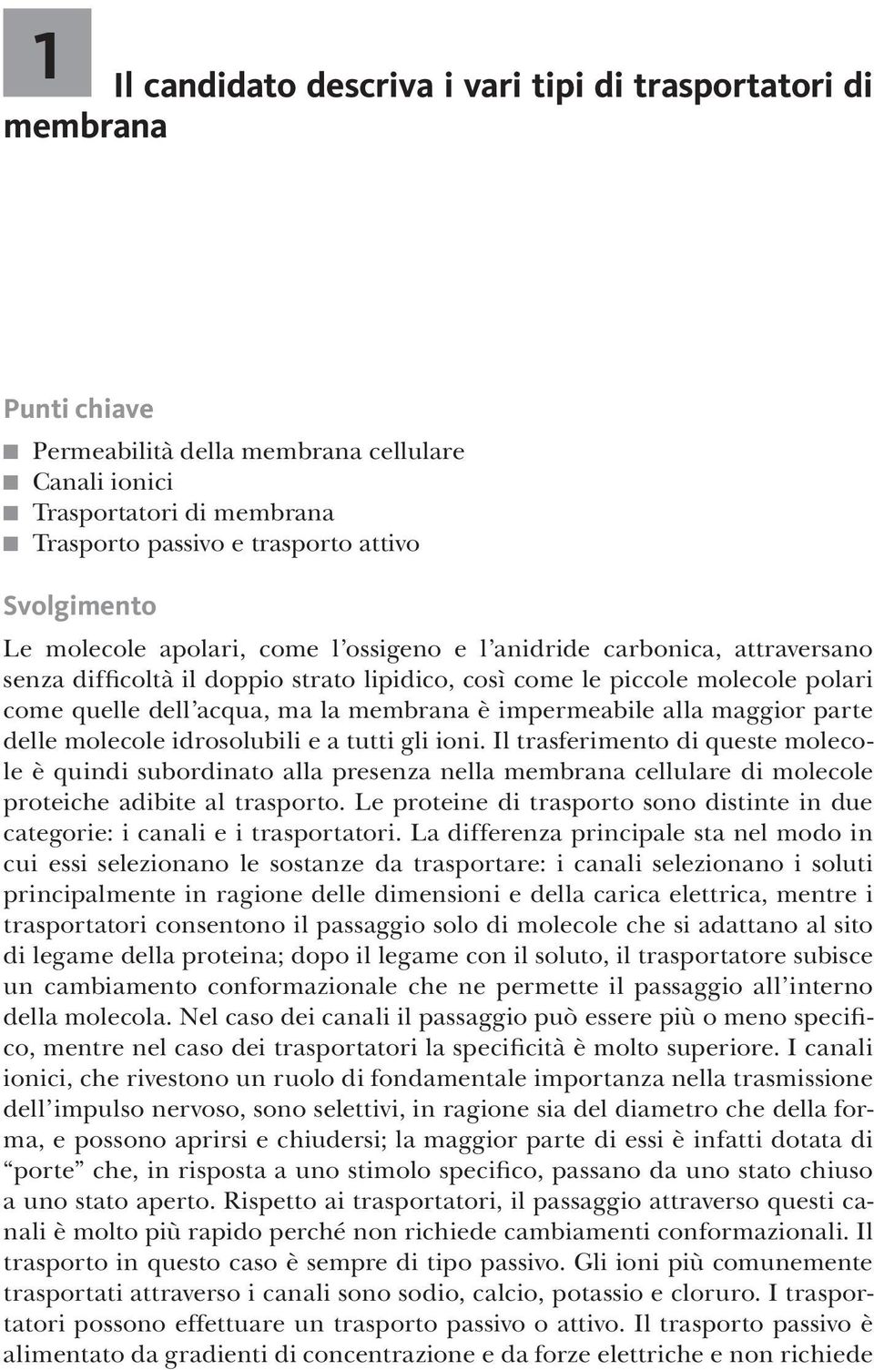 membrana è impermeabile alla maggior parte delle molecole idrosolubili e a tutti gli ioni.