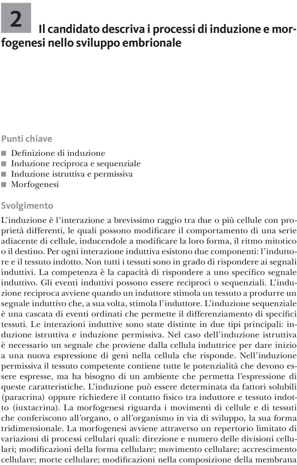 inducendole a modificare la loro forma, il ritmo mitotico o il destino. Per ogni interazione induttiva esistono due componenti: l induttore e il tessuto indotto.