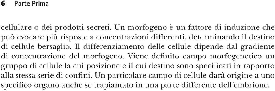 bersaglio. Il differenziamento delle cellule dipende dal gradiente di concentrazione del morfogeno.