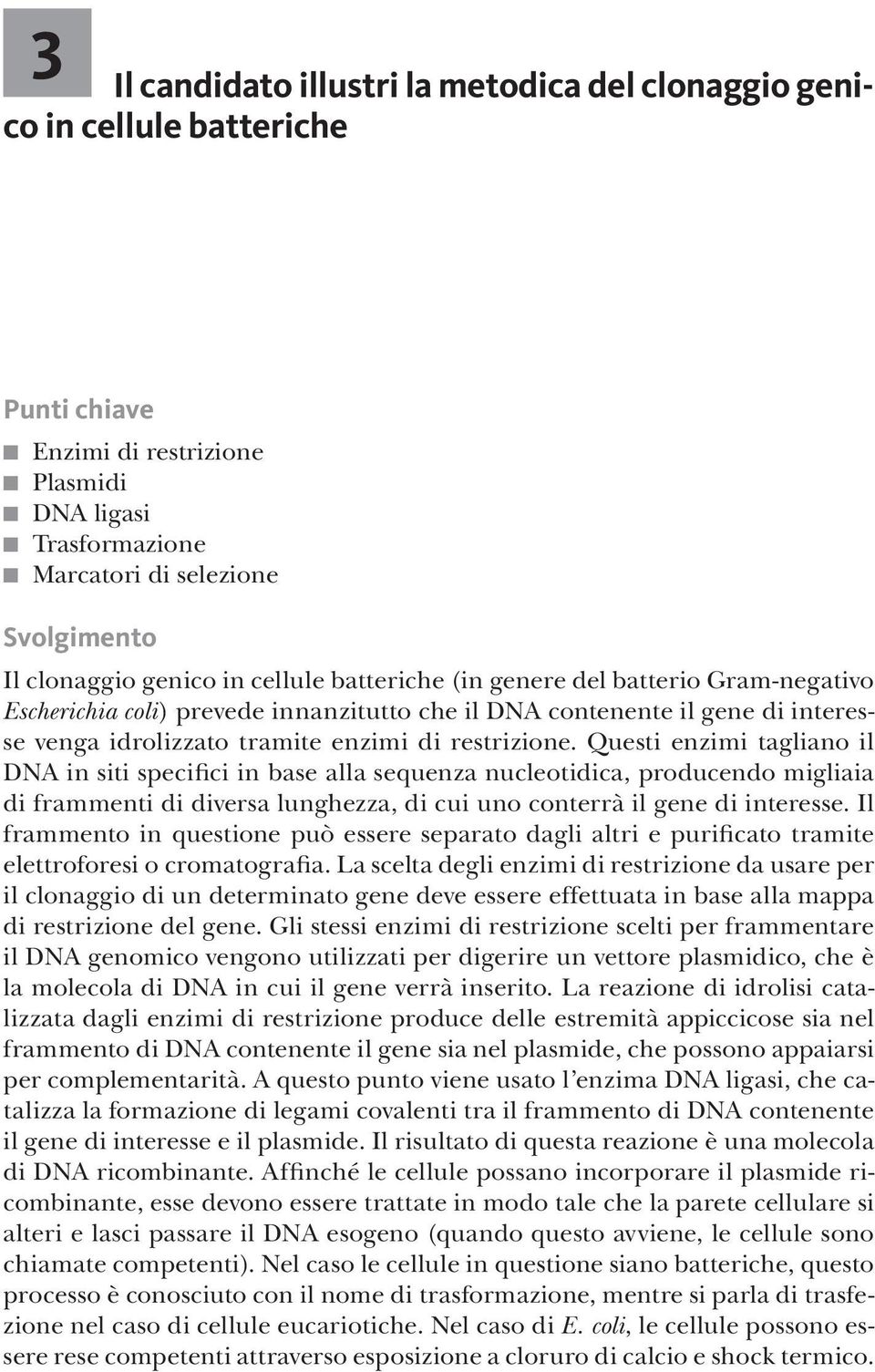 Questi enzimi tagliano il DNA in siti specifici in base alla sequenza nucleotidica, producendo migliaia di frammenti di diversa lunghezza, di cui uno conterrà il gene di interesse.