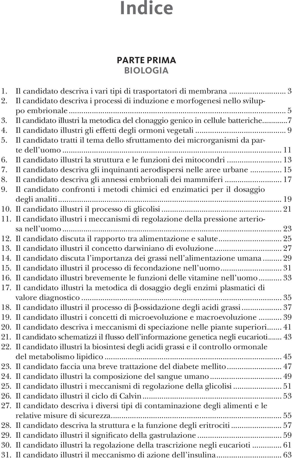 Il candidato tratti il tema dello sfruttamento dei microrganismi da parte dell uomo... 11 6. Il candidato illustri la struttura e le funzioni dei mitocondri... 13 7.