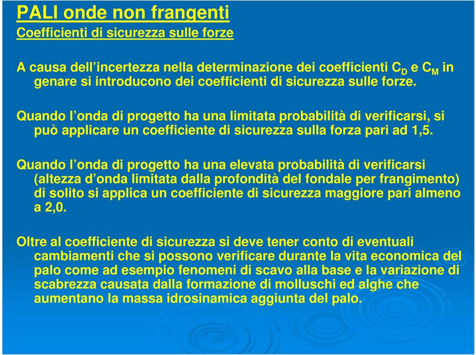 Quando l onda di progetto ha una elevata probabilità di verificarsi (altezza d onda limitata dalla profondità del fondale per frangimento) di solito si applica un coefficiente di sicurezza maggiore