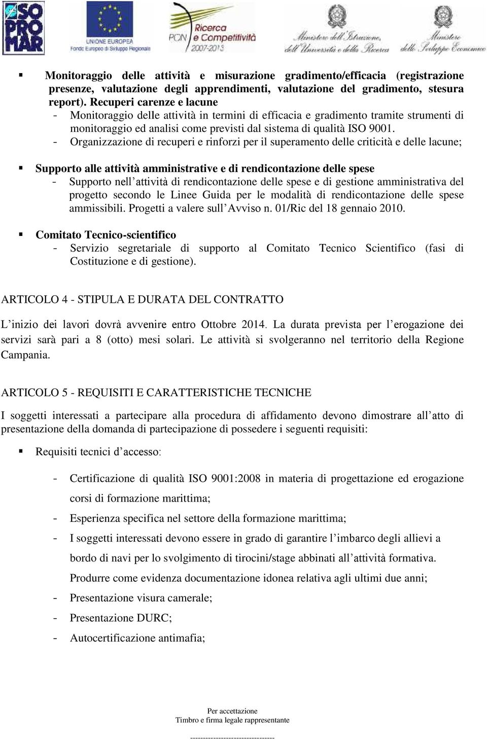 - Organizzazione di recuperi e rinforzi per il superamento delle criticità e delle lacune; Supporto alle attività amministrative e di rendicontazione delle spese - Supporto nell attività di