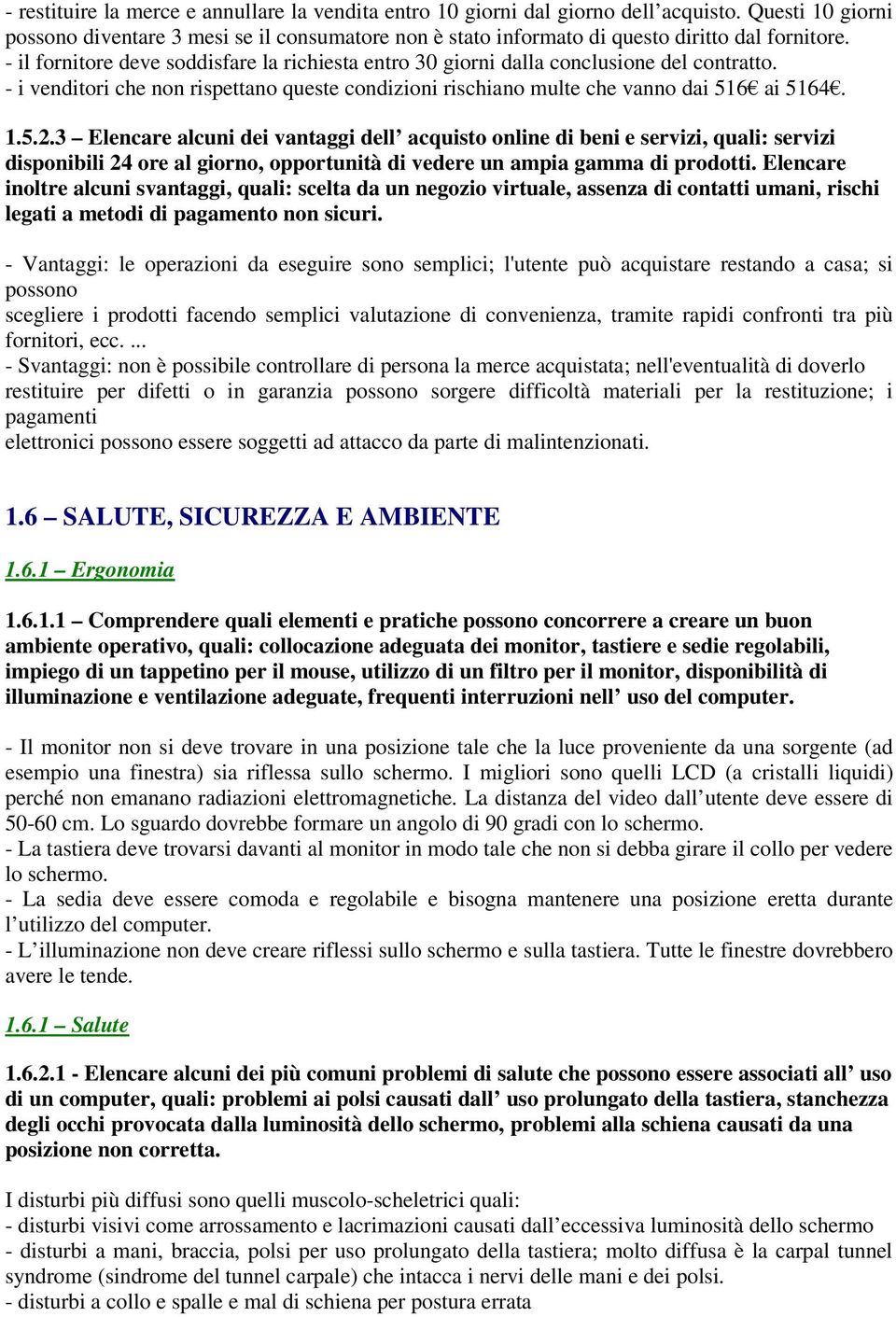 - il fornitore deve soddisfare la richiesta entro 30 giorni dalla conclusione del contratto. - i venditori che non rispettano queste condizioni rischiano multe che vanno dai 516 ai 5164. 1.5.2.