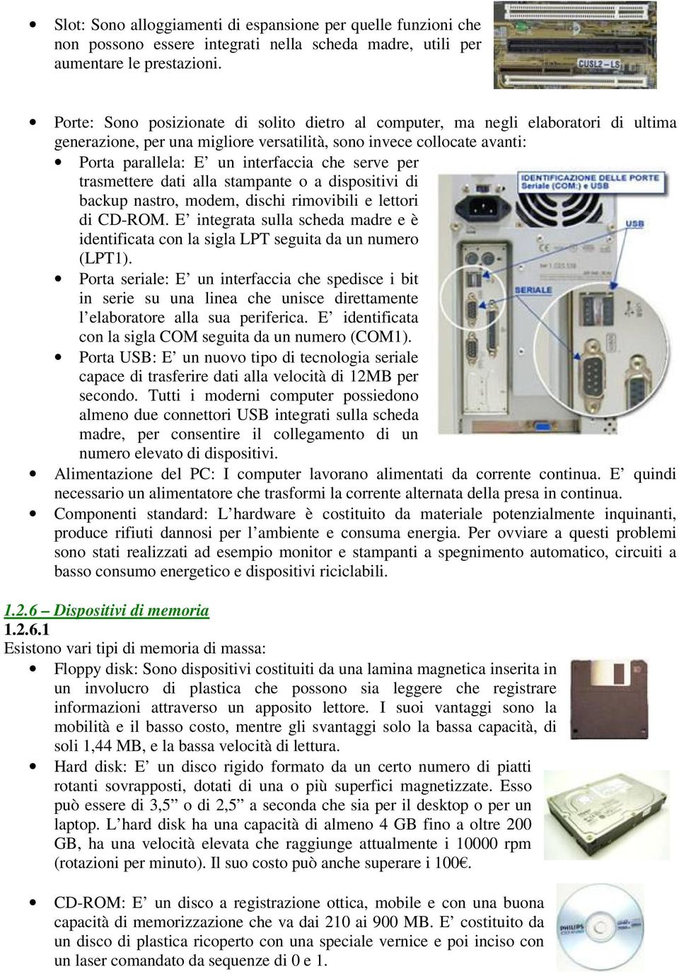 serve per trasmettere dati alla stampante o a dispositivi di backup nastro, modem, dischi rimovibili e lettori di CD-ROM.