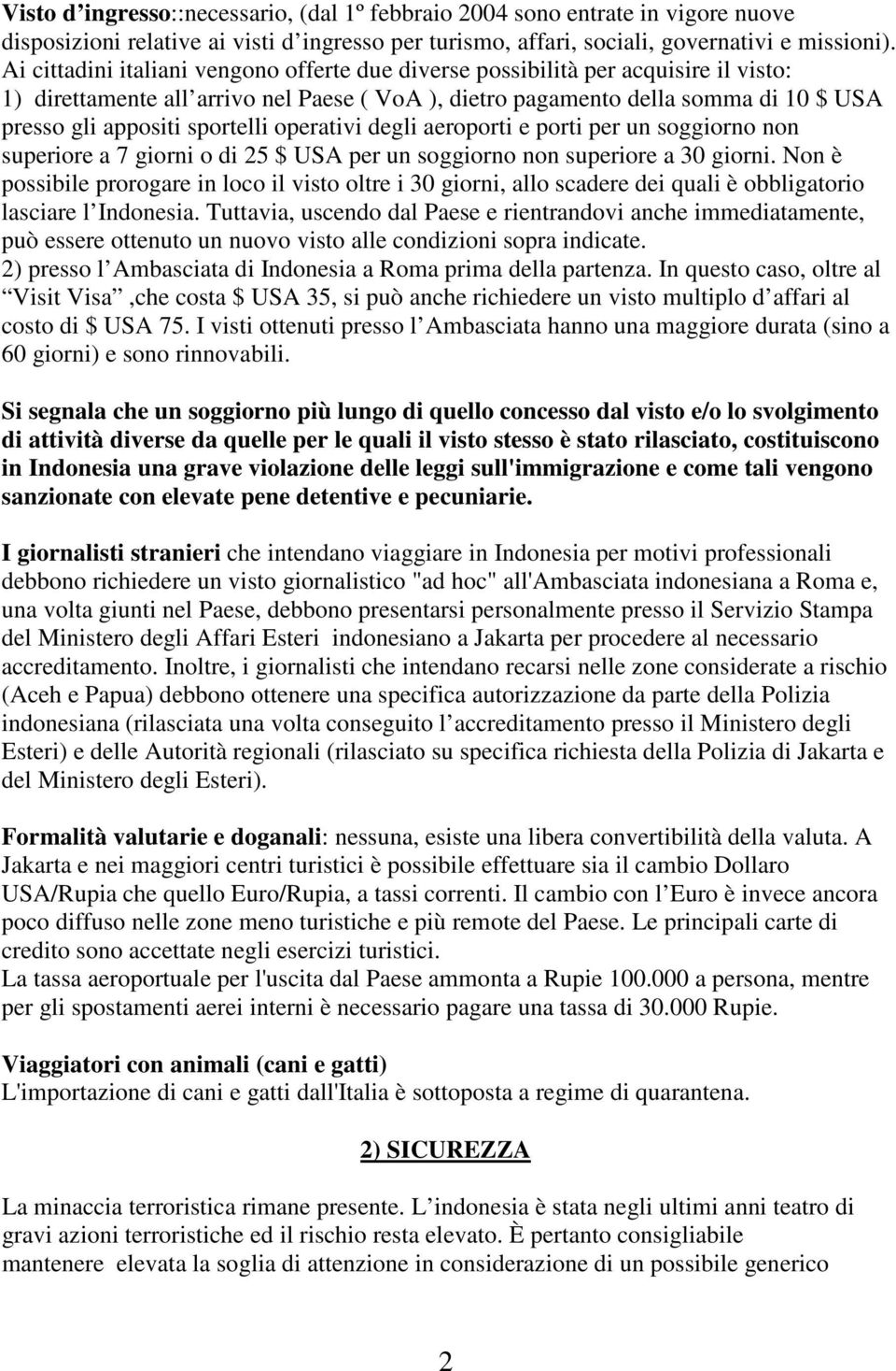 sportelli operativi degli aeroporti e porti per un soggiorno non superiore a 7 giorni o di 25 $ USA per un soggiorno non superiore a 30 giorni.