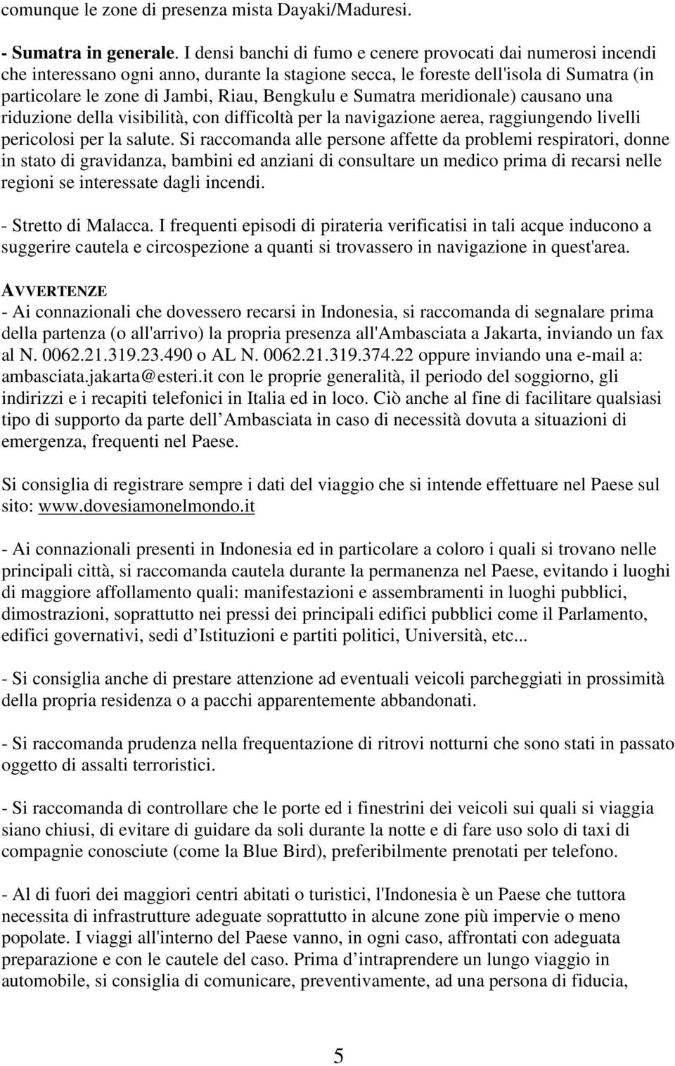 e Sumatra meridionale) causano una riduzione della visibilità, con difficoltà per la navigazione aerea, raggiungendo livelli pericolosi per la salute.