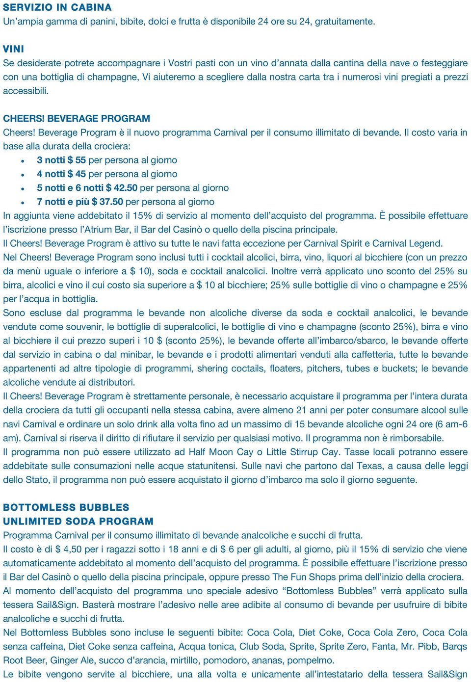 numerosi vini pregiati a prezzi accessibili. CHEERS! BEVERAGE PROGRAM Cheers! Beverage Program è il nuovo programma Carnival per il consumo illimitato di bevande.