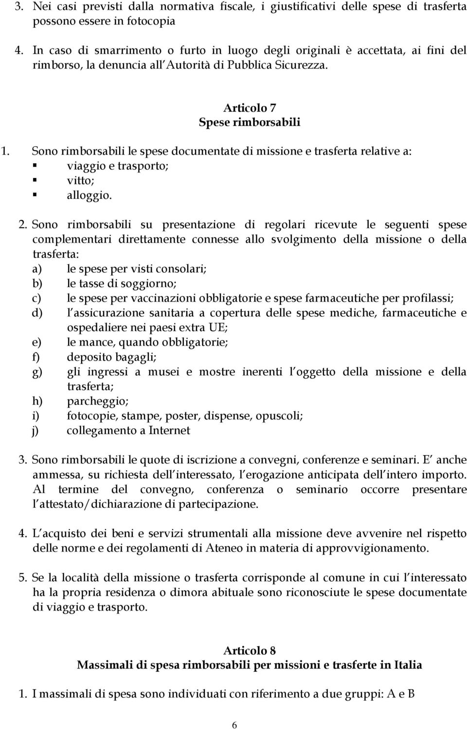 Sono rimborsabili le spese documentate di missione e trasferta relative a: viaggio e trasporto; vitto; alloggio. 2.