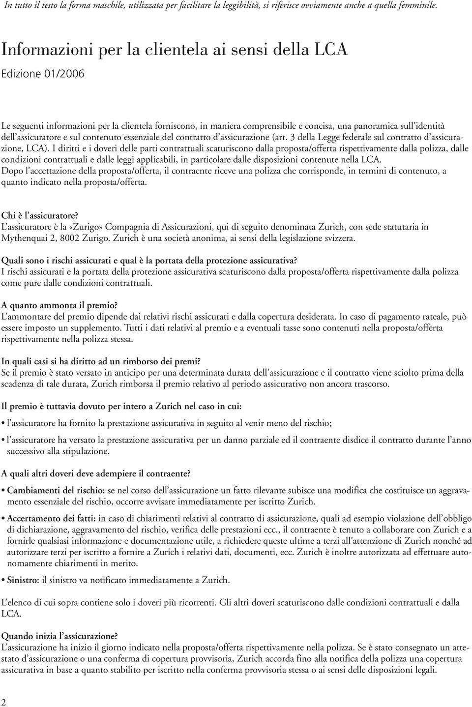 assicuratore e sul contenuto essenziale del contratto d assicurazione (art. 3 della Legge federale sul contratto d assicurazione, LCA).