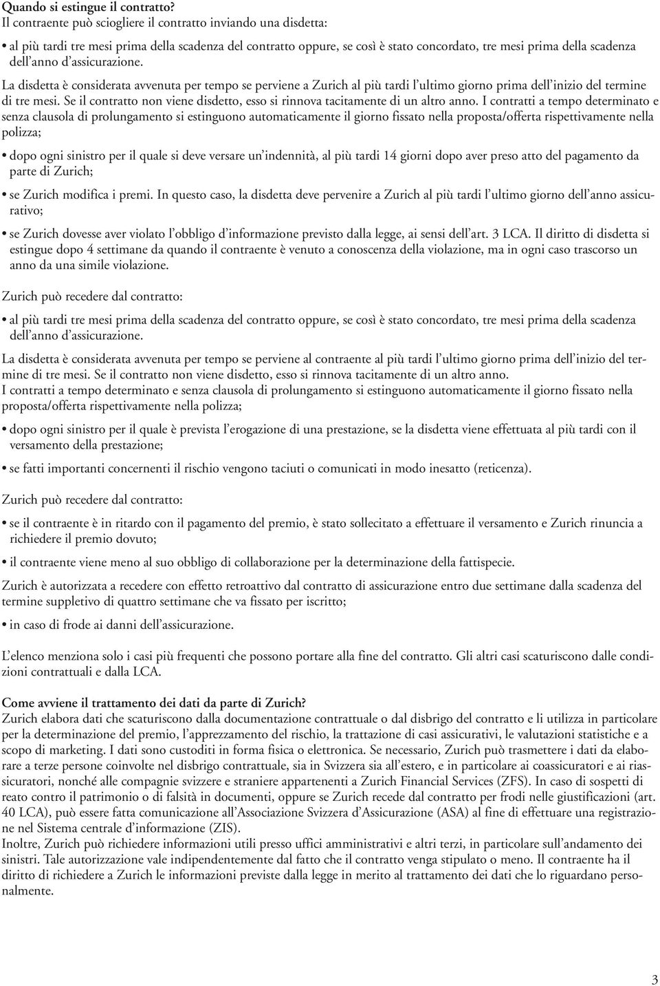 assicurazione. La disdetta è considerata avvenuta per tempo se perviene a Zurich al più tardi l ultimo giorno prima dell inizio del termine di tre mesi.