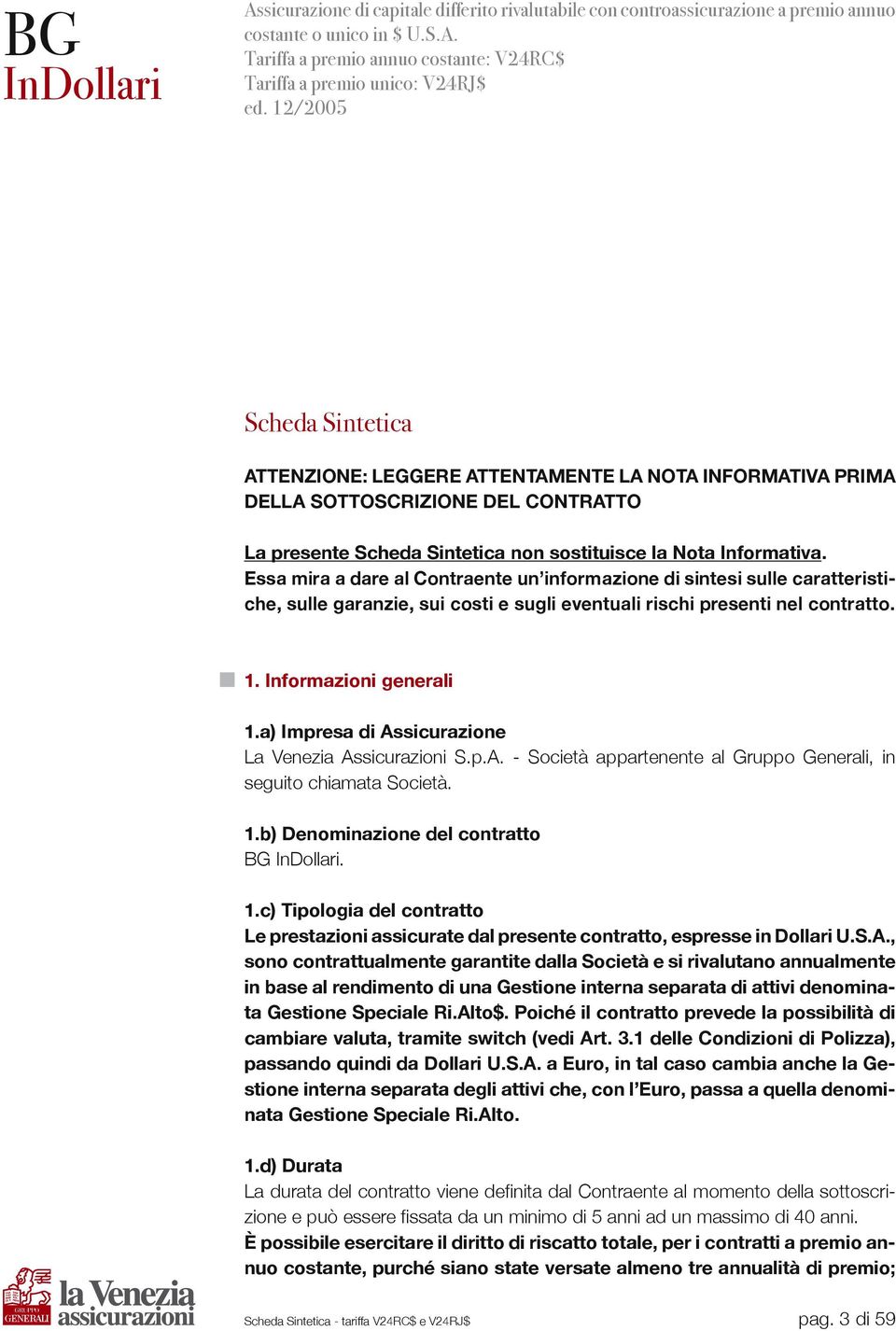 Essa mira a dare al Contraente un informazione di sintesi sulle caratteristiche, sulle garanzie, sui costi e sugli eventuali rischi presenti nel contratto. 1. Informazioni generali 1.