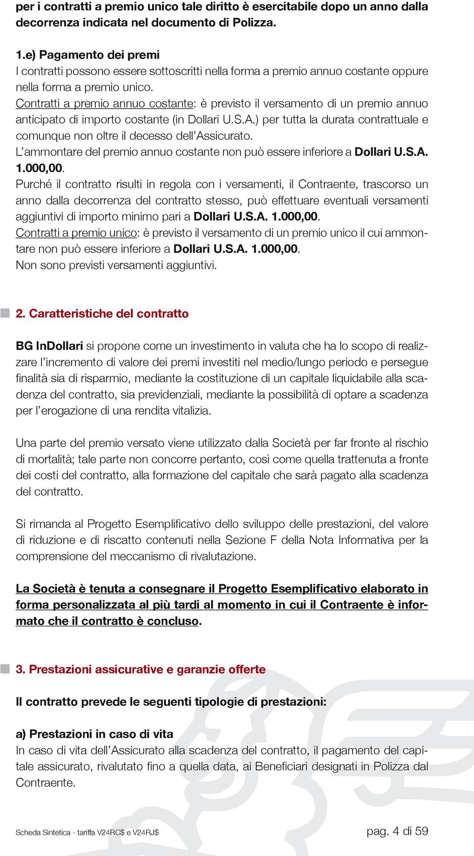 Contratti a premio annuo costante: è previsto il versamento di un premio annuo anticipato di importo costante (in Dollari U.S.A.