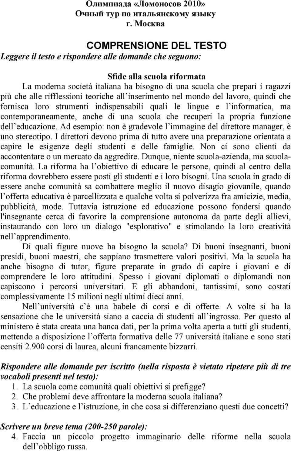 rifflessioni teoriche all inserimento nel mondo del lavoro, quindi che fornisca loro strumenti indispensabili quali le lingue e l informatica, ma contemporaneamente, anche di una scuola che recuperi