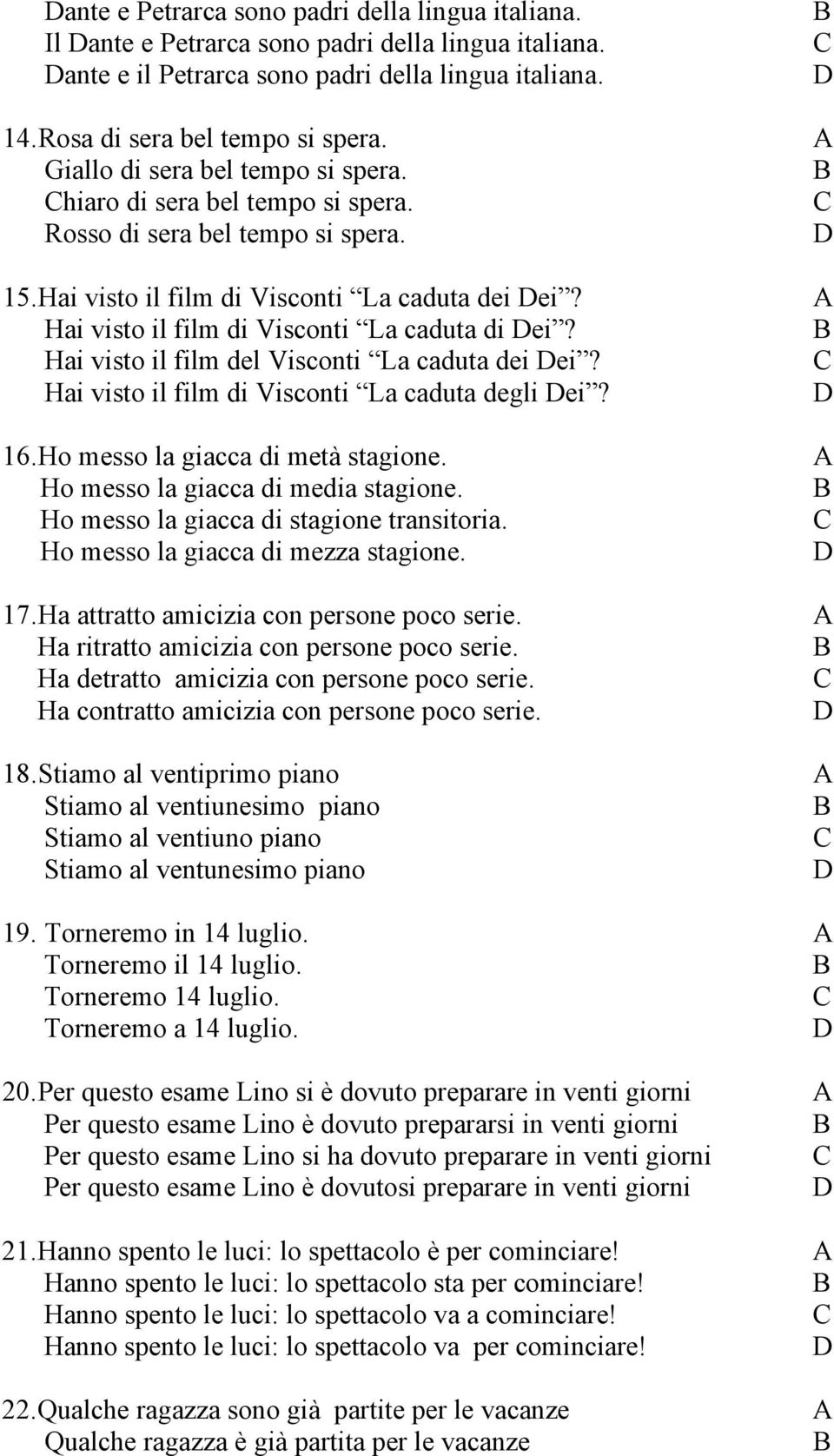 A Hai visto il film di Visconti La caduta di ei? Hai visto il film del Visconti La caduta dei ei? Hai visto il film di Visconti La caduta degli ei? 16. Ho messo la giacca di metà stagione.