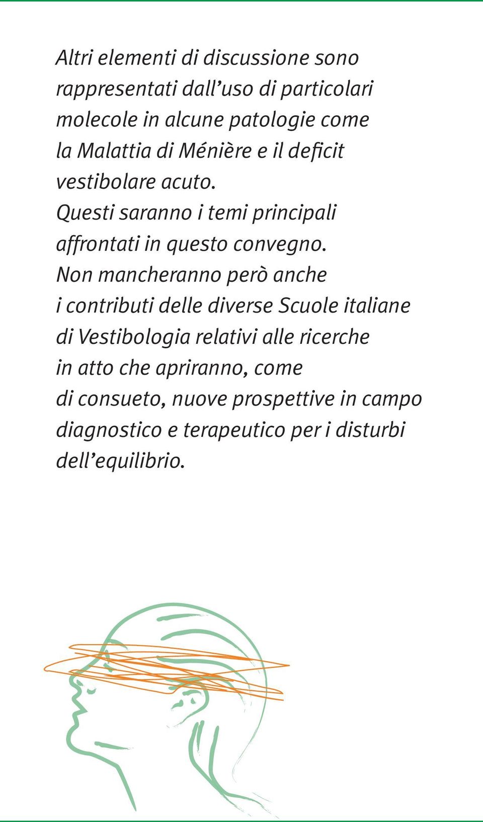 Non mancheranno però anche i contributi delle diverse Scuole italiane di Vestibologia relativi alle ricerche in
