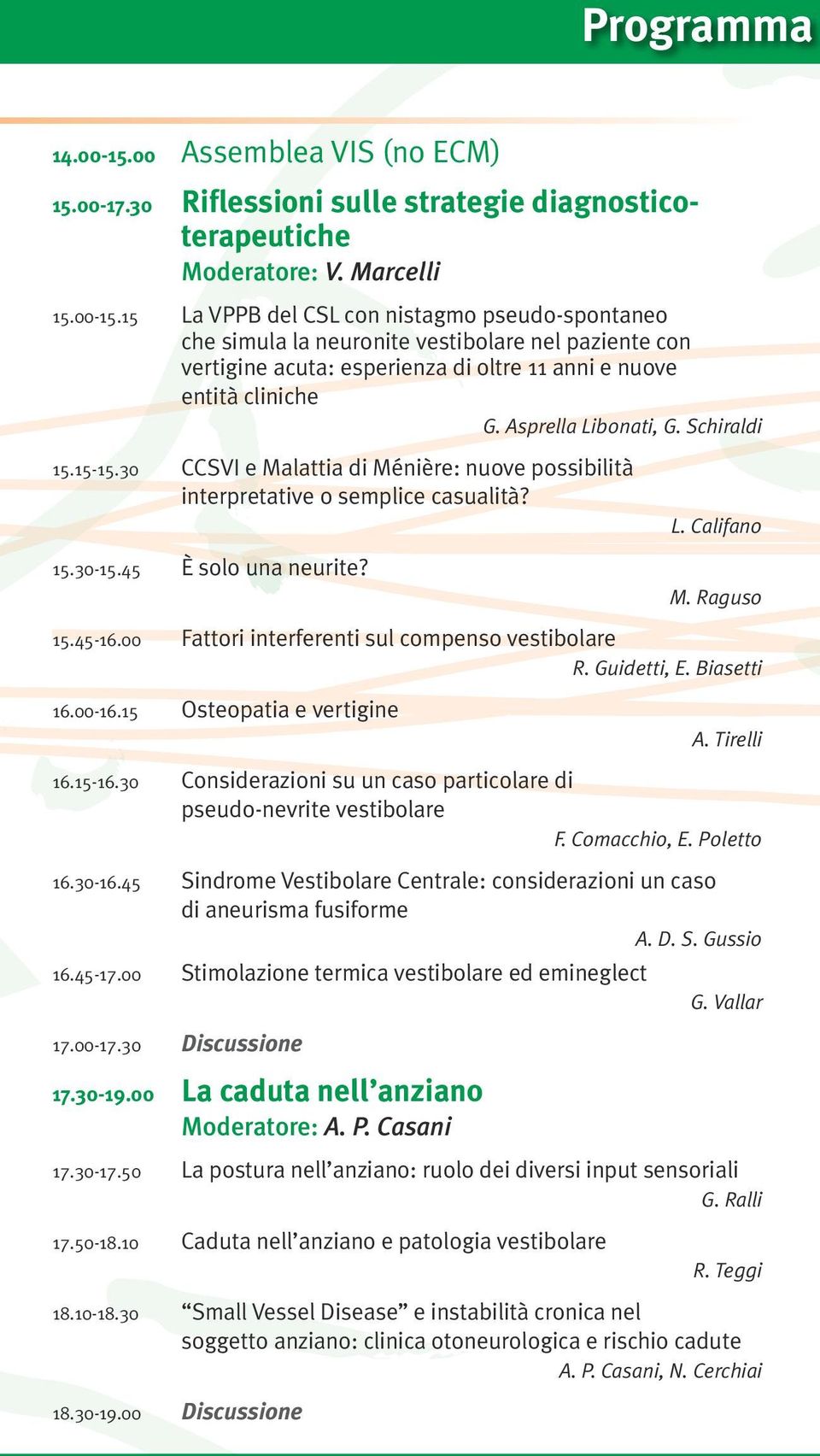 00 Fattori interferenti sul compenso vestibolare R. Guidetti, E. Biasetti 16.00-16.15 Osteopatia e vertigine A. Tirelli 16.15-16.