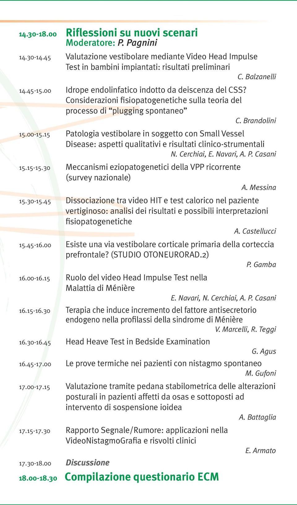 15 Patologia vestibolare in soggetto con Small Vessel Disease: aspetti qualitativi e risultati clinico-strumentali N. Cerchiai, E. Navari, A. P. Casani 15.15-15.