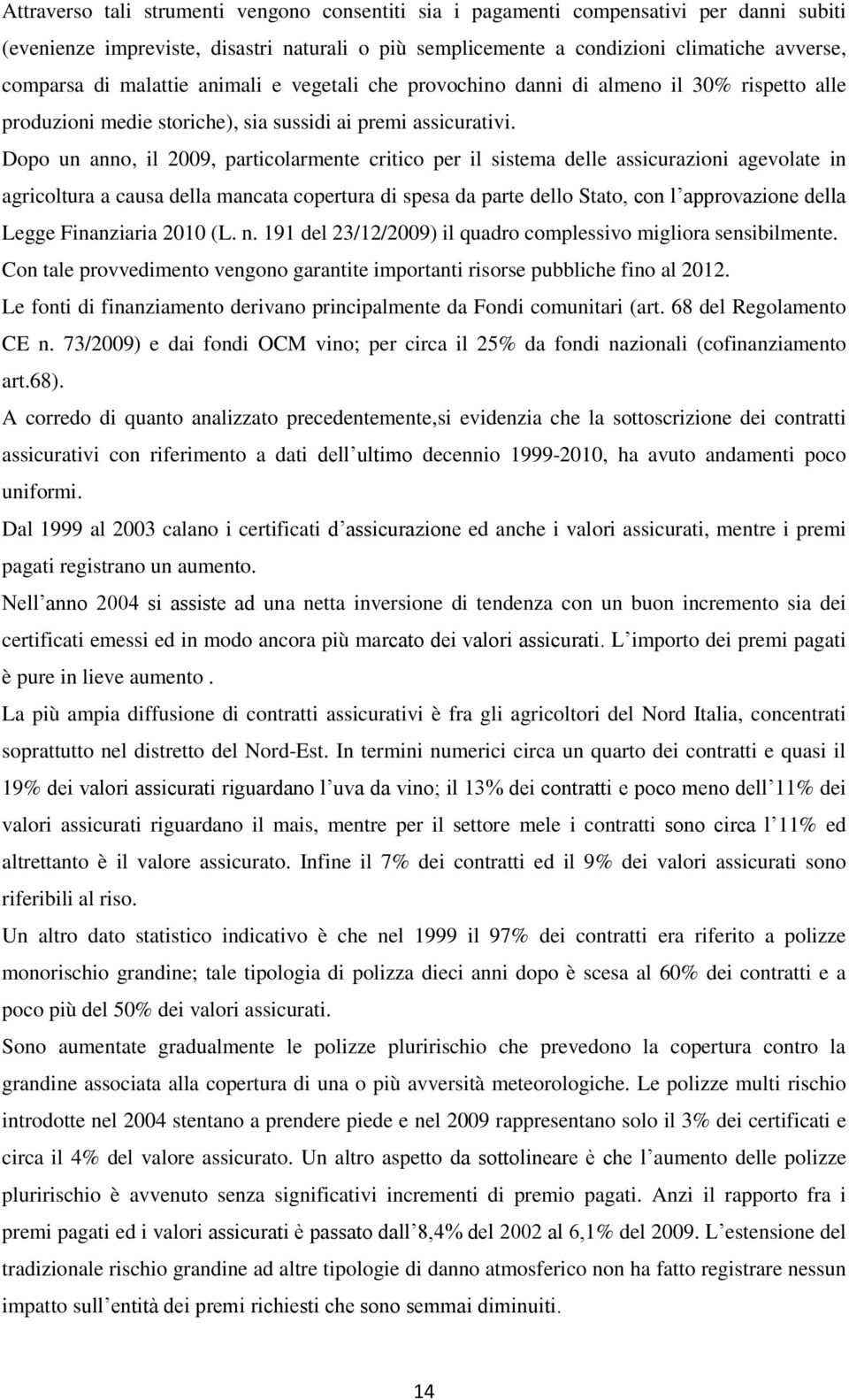 Dopo un anno, il 2009, particolarmente critico per il sistema delle assicurazioni agevolate in agricoltura a causa della mancata copertura di spesa da parte dello Stato, con l approvazione della