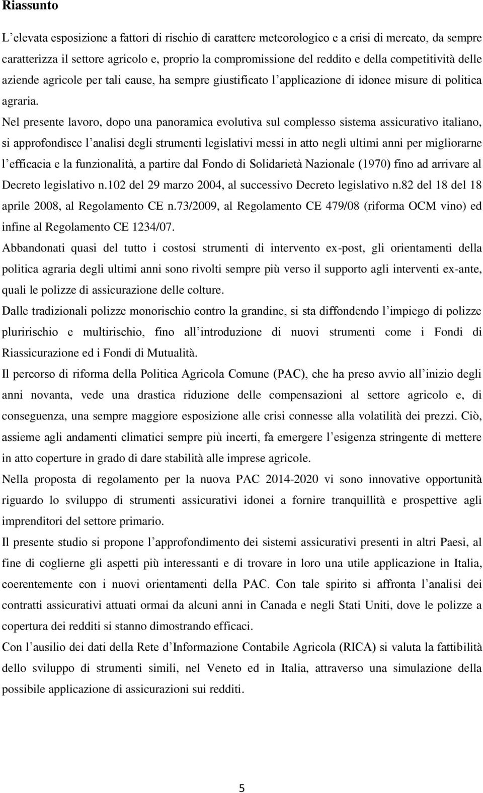 Nel presente lavoro, dopo una panoramica evolutiva sul complesso sistema assicurativo italiano, si approfondisce l analisi degli strumenti legislativi messi in atto negli ultimi anni per migliorarne