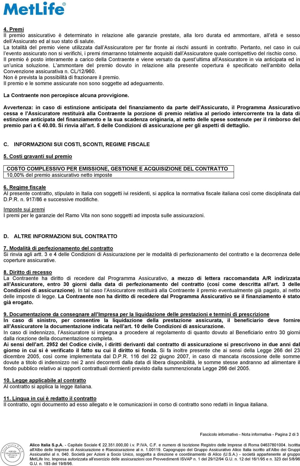 Pertanto, nel caso in cui l evento assicurato non si verifichi, i premi rimarranno totalmente acquisiti dall Assicuratore quale corrispettivo del rischio corso.