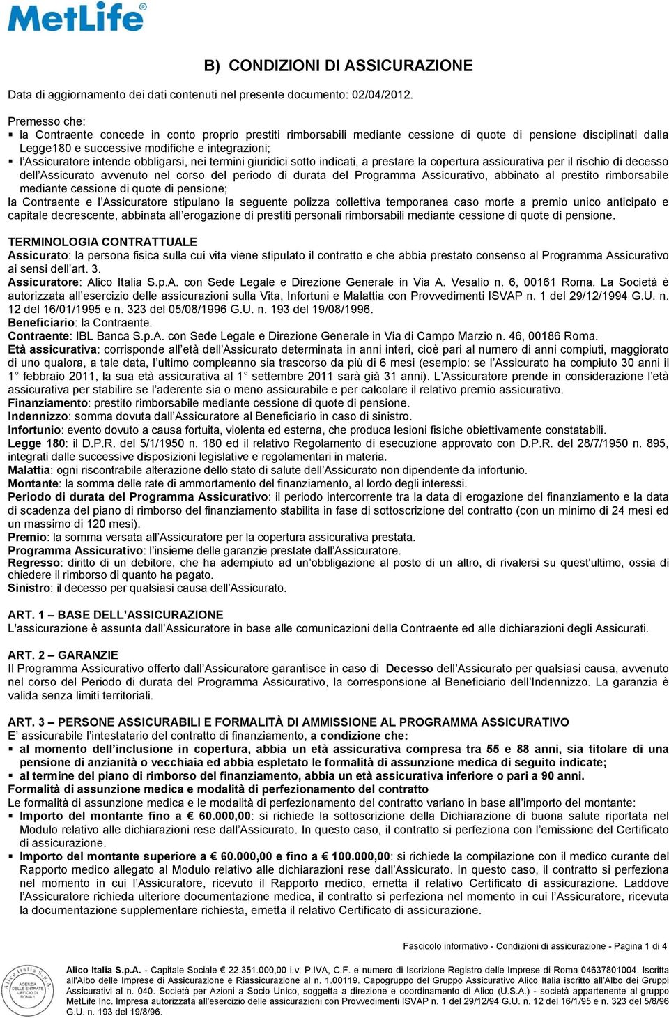 intende obbligarsi, nei termini giuridici sotto indicati, a prestare la copertura assicurativa per il rischio di decesso dell Assicurato avvenuto nel corso del periodo di durata del Programma