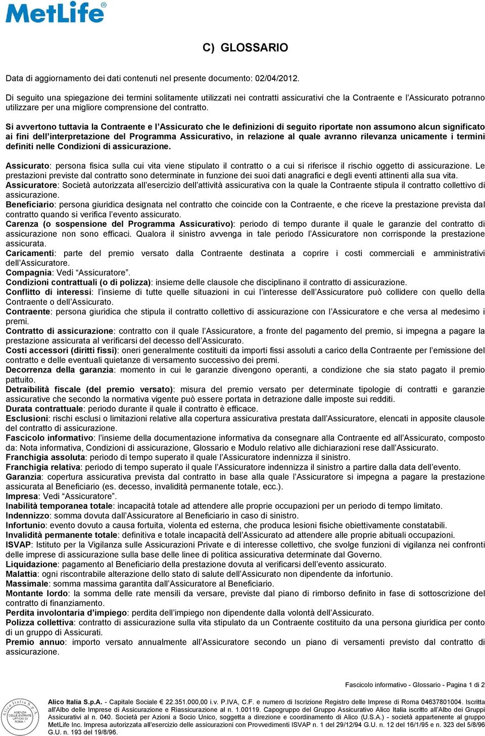 Si avvertono tuttavia la Contraente e l Assicurato che le definizioni di seguito riportate non assumono alcun significato ai fini dell interpretazione del Programma Assicurativo, in relazione al